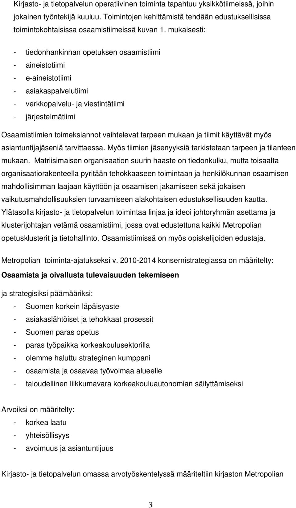 mukaisesti: - tiedonhankinnan opetuksen osaamistiimi - aineistotiimi - e-aineistotiimi - asiakaspalvelutiimi - verkkopalvelu- ja viestintätiimi - järjestelmätiimi Osaamistiimien toimeksiannot