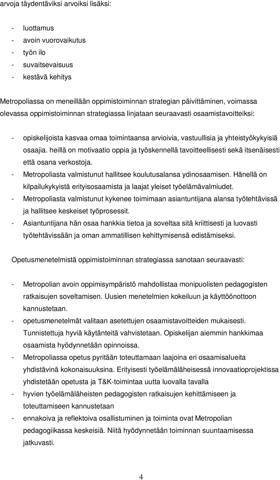 heillä on motivaatio oppia ja työskennellä tavoitteellisesti sekä itsenäisesti että osana verkostoja. - Metropoliasta valmistunut hallitsee koulutusalansa ydinosaamisen.