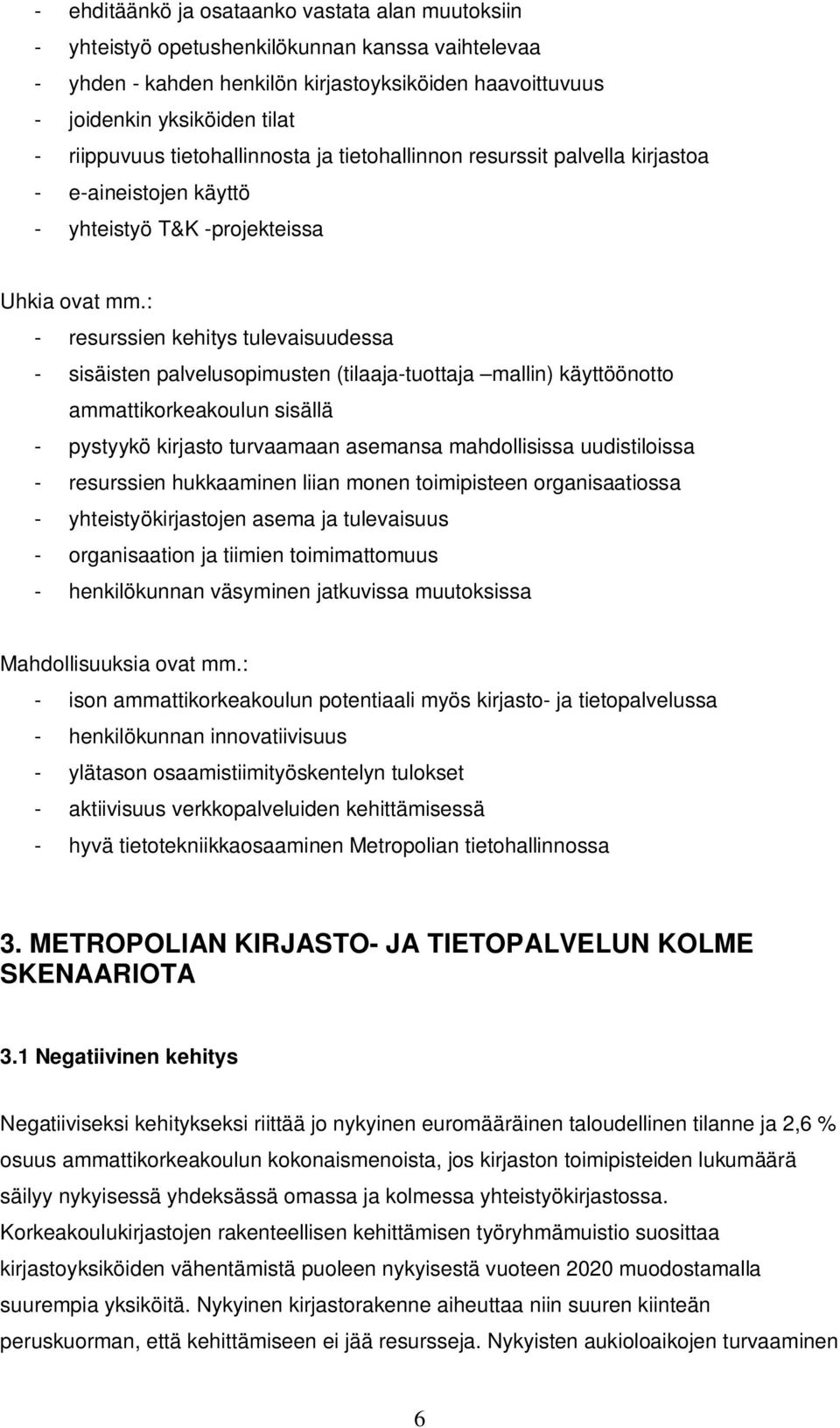 : - resurssien kehitys tulevaisuudessa - sisäisten palvelusopimusten (tilaaja-tuottaja mallin) käyttöönotto ammattikorkeakoulun sisällä - pystyykö kirjasto turvaamaan asemansa mahdollisissa