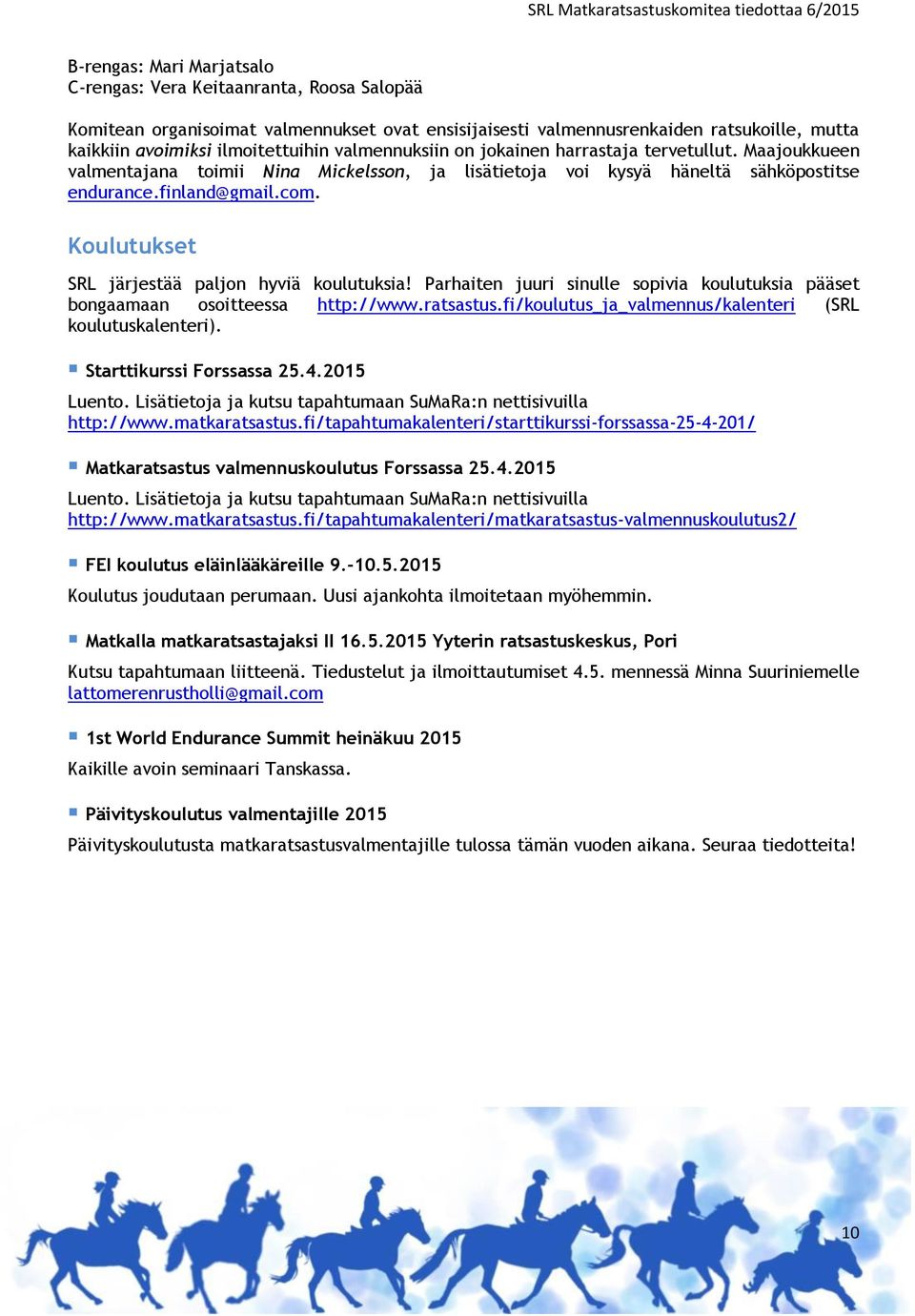 Koulutukset SRL järjestää paljon hyviä koulutuksia! Parhaiten juuri sinulle sopivia koulutuksia pääset bongaamaan osoitteessa http://www.ratsastus.