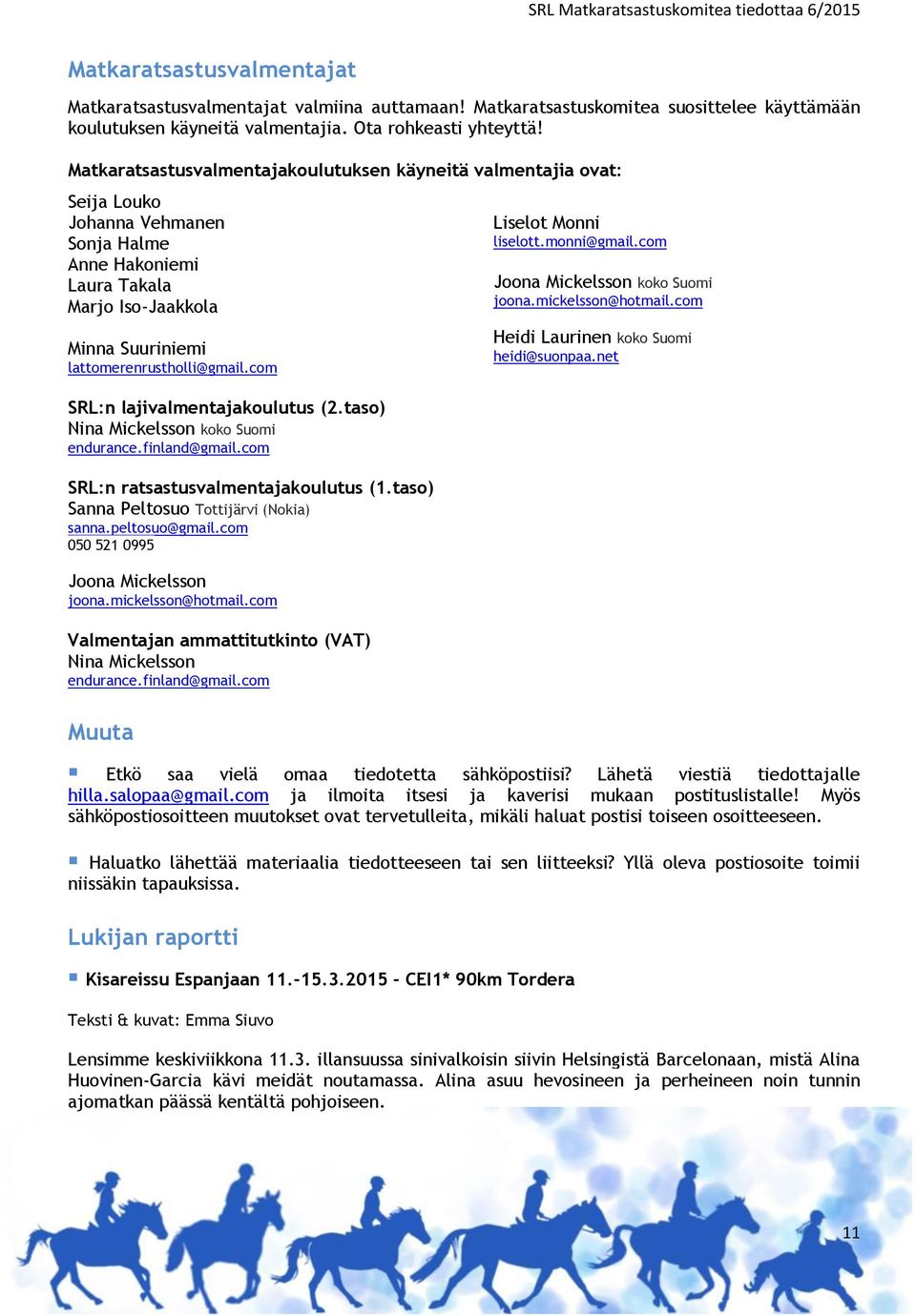 com SRL:n lajivalmentajakoulutus (2.taso) Nina Mickelsson koko Suomi endurance.finland@gmail.com SRL:n ratsastusvalmentajakoulutus (1.taso) Sanna Peltosuo Tottijärvi (Nokia) sanna.peltosuo@gmail.