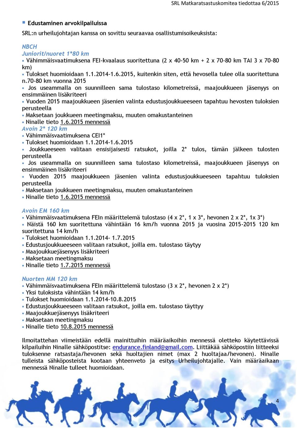 70-80 km vuonna 2015 Jos useammalla on suunnilleen sama tulostaso kilometreissä, maajoukkueen jäsenyys on ensimmäinen lisäkriteeri Vuoden 2015 maajoukkueen jäsenien valinta edustusjoukkueeseen