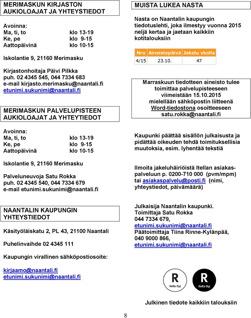 fi MERIMASKUN PALVELUPISTEEN AUKIOLOAJAT JA YHTEYTIEDOT Avoinna: Ma, ti, to klo 13-19 Ke, pe klo 9-15 Aattopäivinä klo 10-15 Iskolantie 9, 21160 Merimasku Palveluneuvoja Satu Rokka puh.