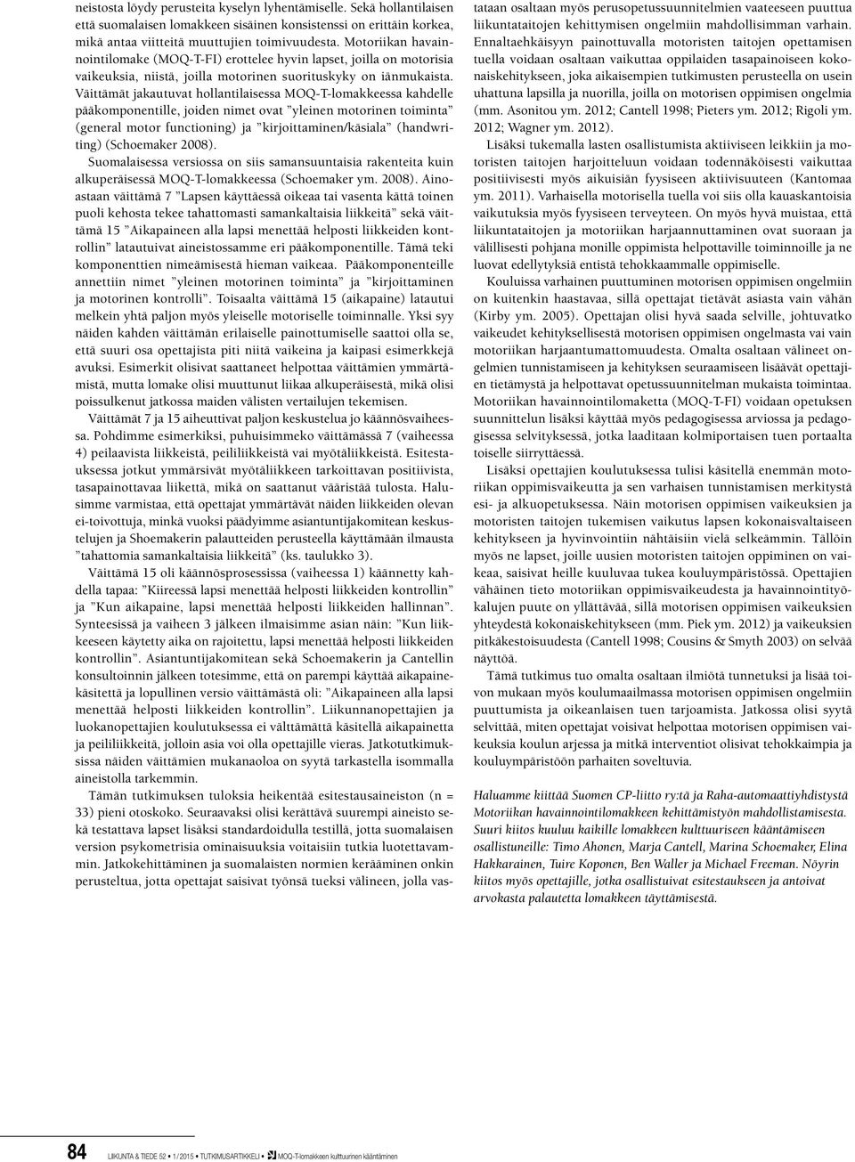 Väittämät jakautuvat hollantilaisessa MOQ-T-lomakkeessa kahdelle pääkomponentille, joiden nimet ovat yleinen motorinen toiminta (general motor functioning) ja kirjoittaminen/käsiala (handwriting)