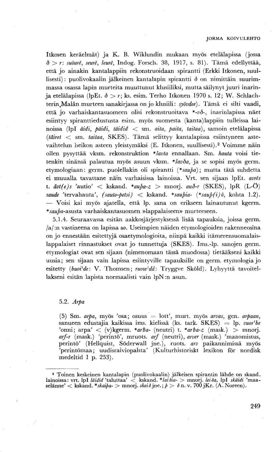 muuttunut klusiiliksi, mutta säilynyt juuri inarinja etelälapissa (IpEt. d > r; ks. esim. Terho Itkonen 1970 s. 12; W. Schlachterin.Malan murteen sanakirjassa on jo klusiili: syövdee).