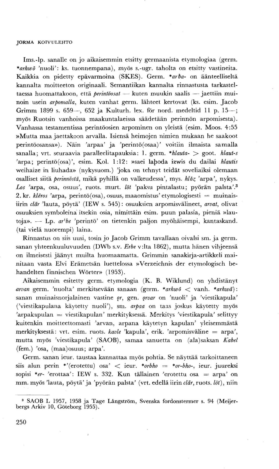 Semantiikan kannalta rinnastusta tarkasteltaessa huomattakoon, että perintöosat kuten muukin saalis jaettiin muinoin usein arpomalla, kuten vanhat germ. lähteet kertovat (ks. esim. Jacob Grimm 1899 s.