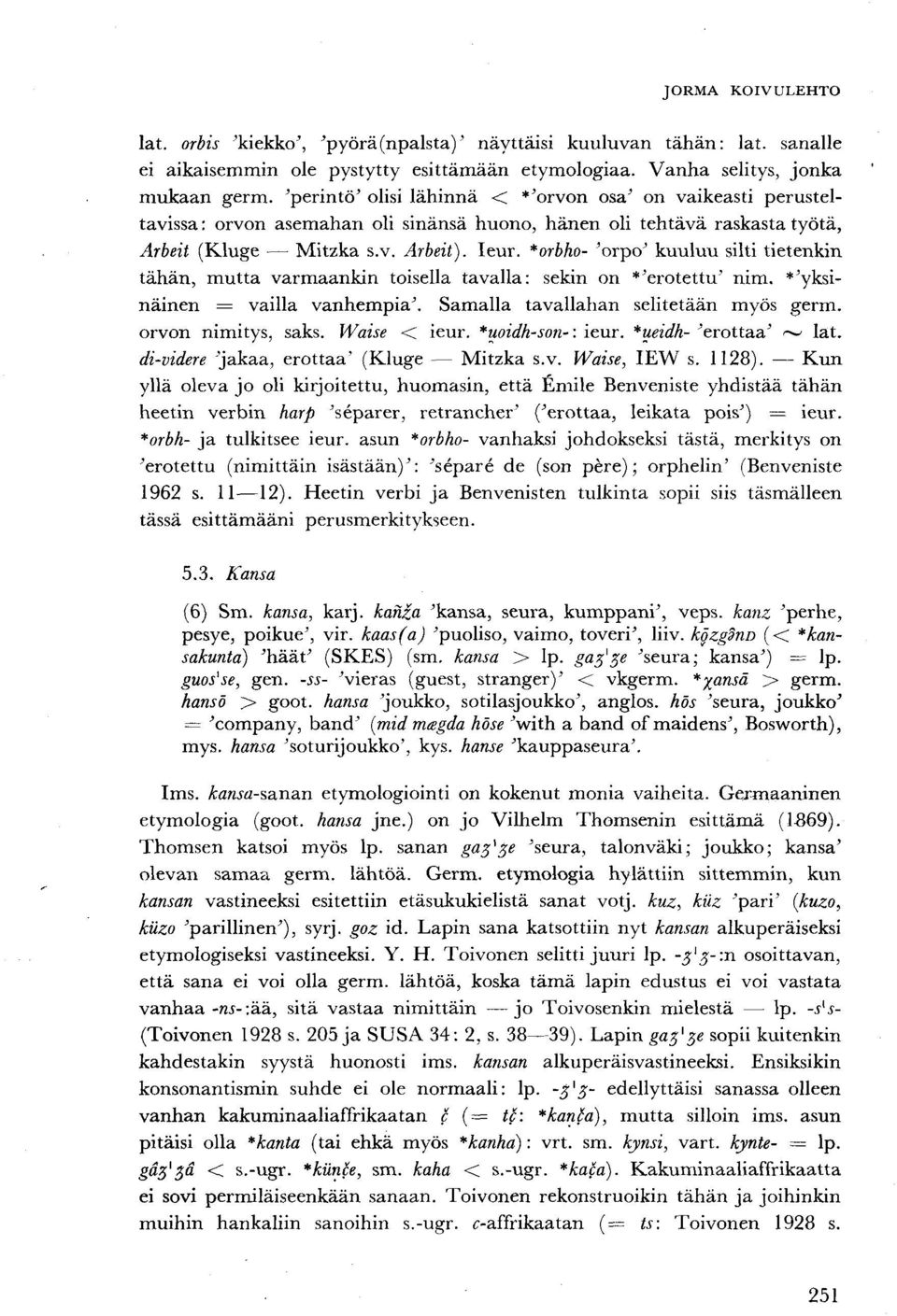 *orbho- 'orpo' kuuluu silti tietenkin tähän, mutta varmaankin toisella tavalla: sekin on *'erotettu' nim. *'yksinäinen = vailla vanhempia'. Samalla tavallahan selitetään myös germ.