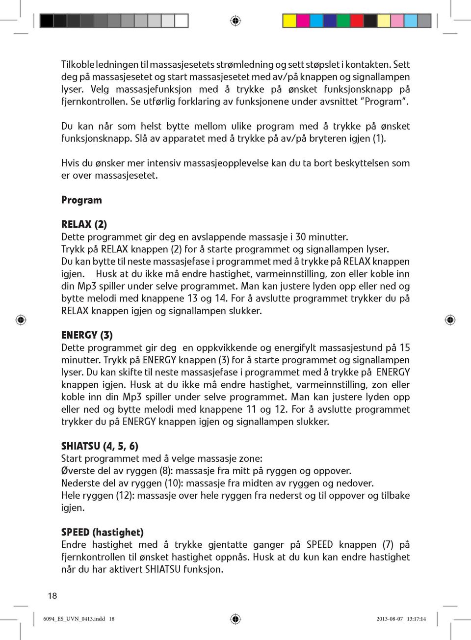 Du kan når som helst bytte mellom ulike program med å trykke på ønsket funksjonsknapp. Slå av apparatet med å trykke på av/på bryteren igjen (1).