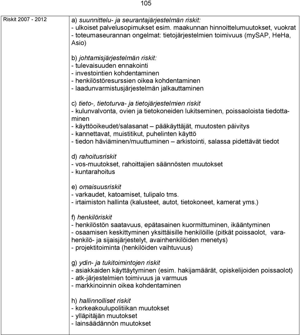 kohdentaminen - henkilöstöresurssien oikea kohdentaminen - laadunvarmistusjärjestelmän jalkauttaminen c) tieto-, tietoturva- ja tietojärjestelmien riskit - kulunvalvonta, ovien ja tietokoneiden