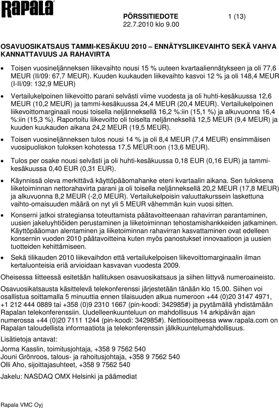 Kuuden kuukauden liikevaihto kasvoi 12 % ja oli 148,4 MEUR (I-II/09: 132,9 MEUR) Vertailukelpoinen liikevoitto parani selvästi viime vuodesta ja oli huhti-kesäkuussa 12,6 MEUR (10,2 MEUR) ja