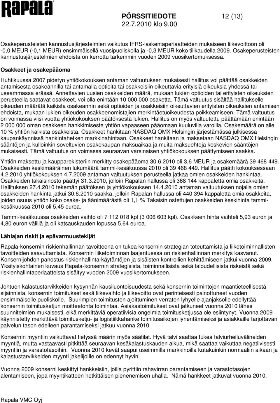 Osakkeet ja osakepääoma Huhtikuussa 2007 pidetyn yhtiökokouksen antaman valtuutuksen mukaisesti hallitus voi päättää osakkeiden antamisesta osakeannilla tai antamalla optioita tai osakkeisiin