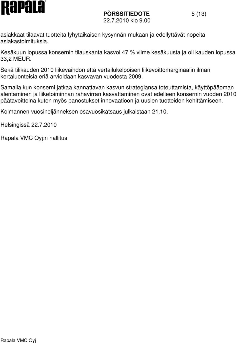 Sekä tilikauden 2010 liikevaihdon että vertailukelpoisen liikevoittomarginaalin ilman kertaluonteisia eriä arvioidaan kasvavan vuodesta 2009.