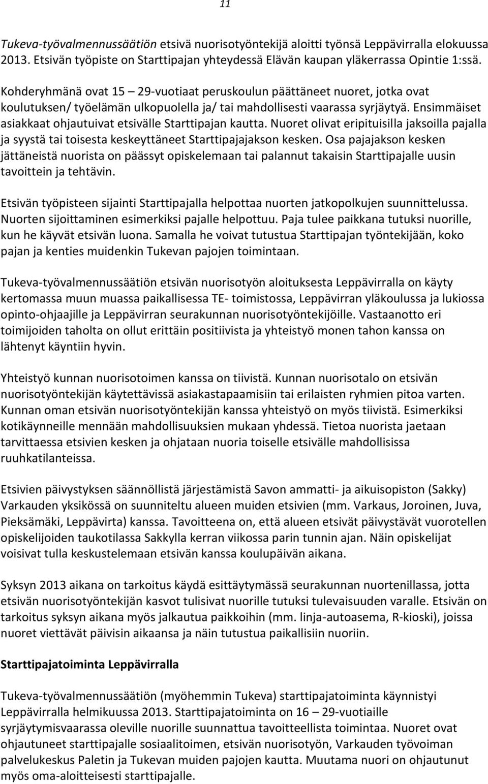 Ensimmäiset asiakkaat ohjautuivat etsivälle Starttipajan kautta. Nuoret olivat eripituisilla jaksoilla pajalla ja syystä tai toisesta keskeyttäneet Starttipajajakson kesken.