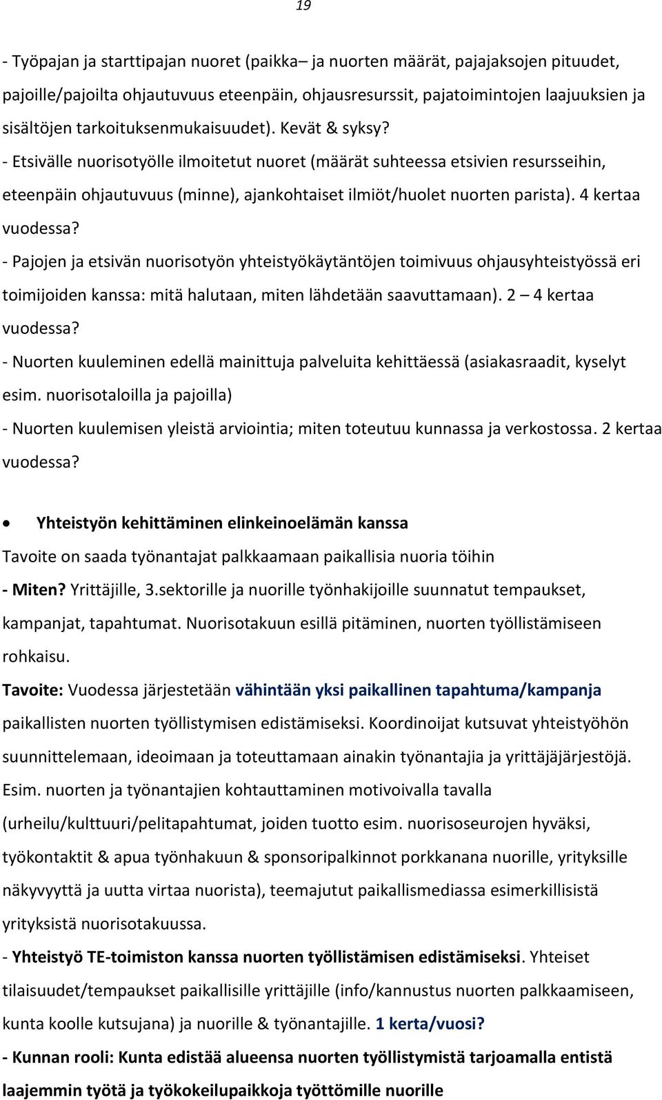 - Etsivälle nuorisotyölle ilmoitetut nuoret (määrät suhteessa etsivien resursseihin, eteenpäin ohjautuvuus (minne), ajankohtaiset ilmiöt/huolet nuorten parista). 4 kertaa vuodessa?