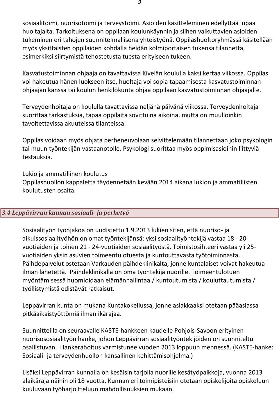 Oppilashuoltoryhmässä käsitellään myös yksittäisten oppilaiden kohdalla heidän kolmiportaisen tukensa tilannetta, esimerkiksi siirtymistä tehostetusta tuesta erityiseen tukeen.