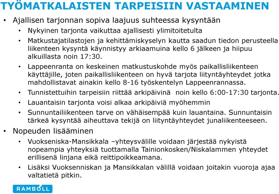 Lappeenranta on keskeinen matkustuskohde myös paikallisliikenteen käyttäjille, joten paikallisliikenteen on hyvä tarjota liityntäyhteydet jotka mahdollistavat ainakin kello 8-16 työskentelyn
