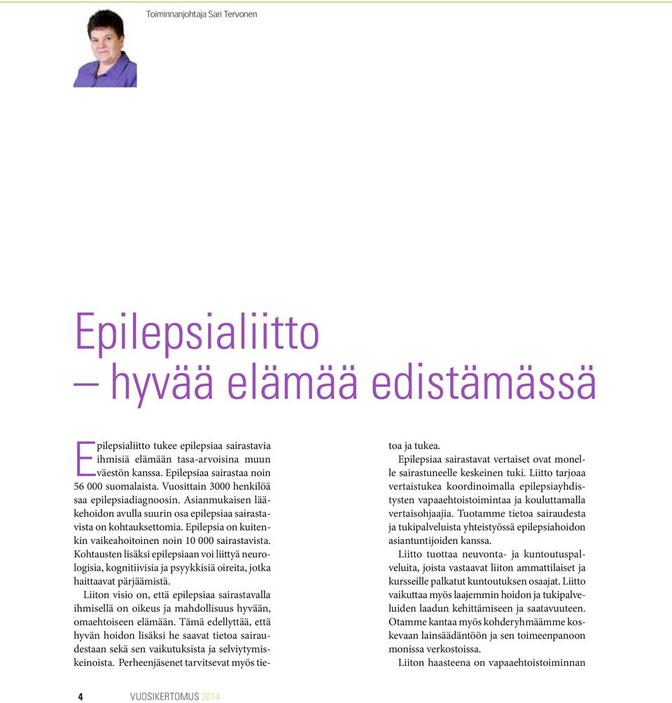 Epilepsia on kuitenkin vaikeahoitoinen noin 10 000 sairastavista. Kohtausten lisäksi epilepsiaan voi liittyä neurologisia, kognitiivisia ja psyykkisiä oireita, jotka haittaavat pärjäämistä.