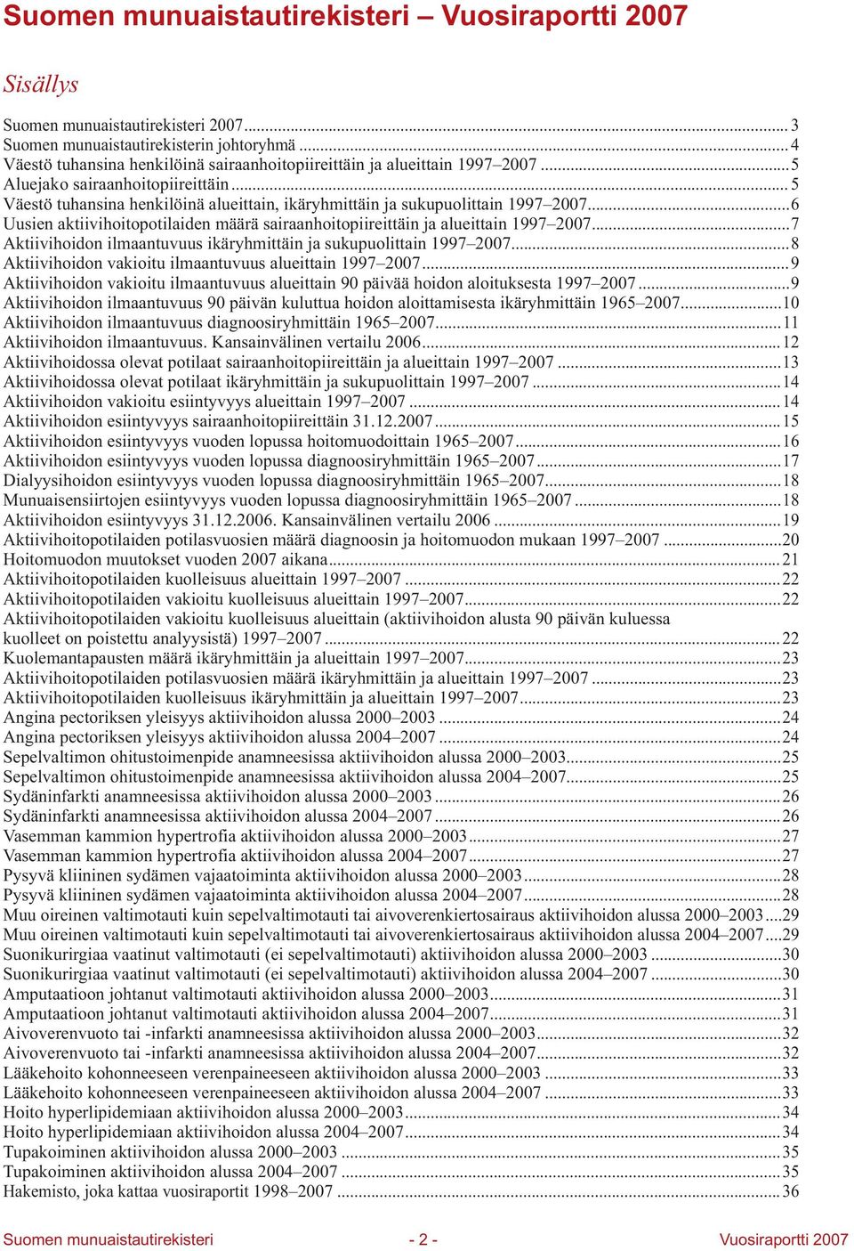 .. Aktiivihoidon ilmaantuvuus ikäryhmittäin ja sukupuolittain 1... Aktiivihoidon vakioitu ilmaantuvuus alueittain 1... Aktiivihoidon vakioitu ilmaantuvuus alueittain päivää hoidon aloituksesta 1.