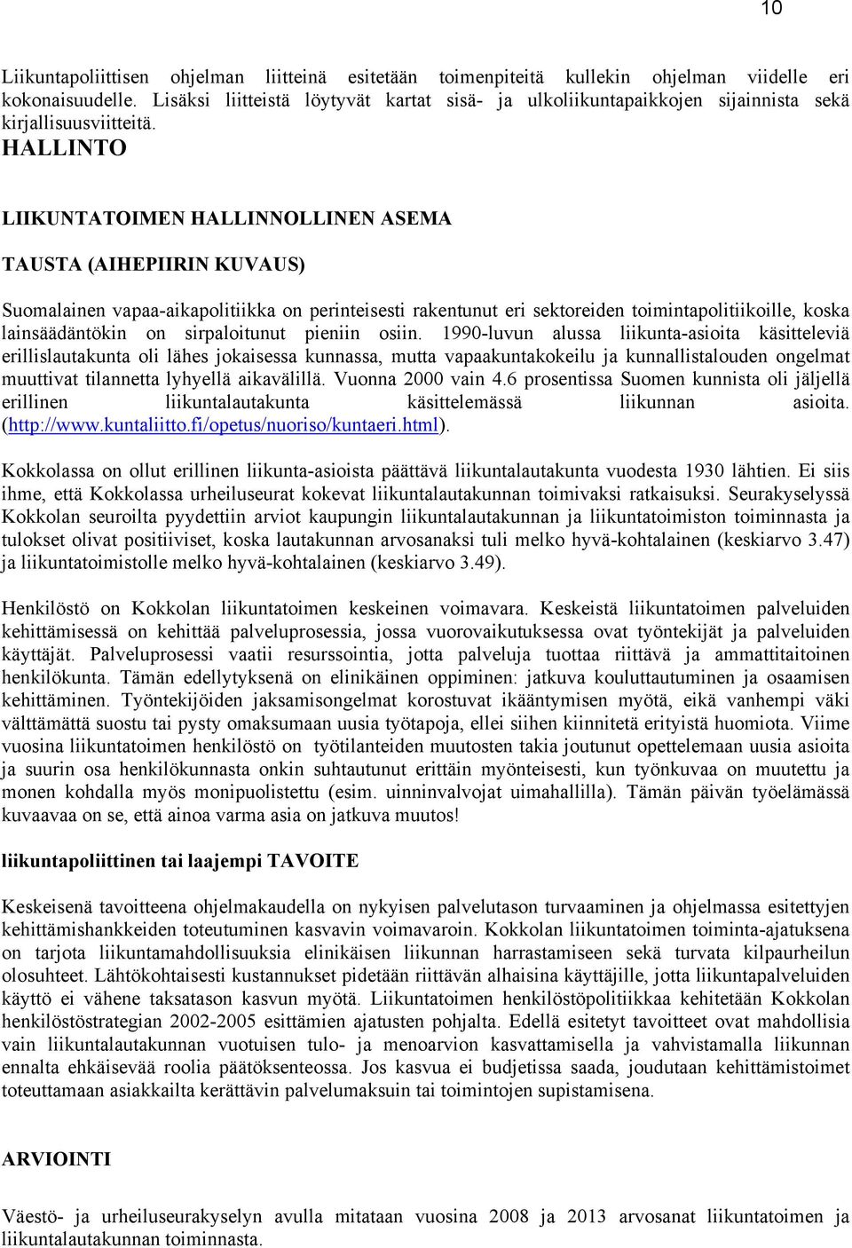 HALLINTO LIIKUNTATOIMEN HALLINNOLLINEN ASEMA TAUSTA (AIHEPIIRIN KUVAUS) Suomalainen vapaa-aikapolitiikka on perinteisesti rakentunut eri sektoreiden toimintapolitiikoille, koska lainsäädäntökin on