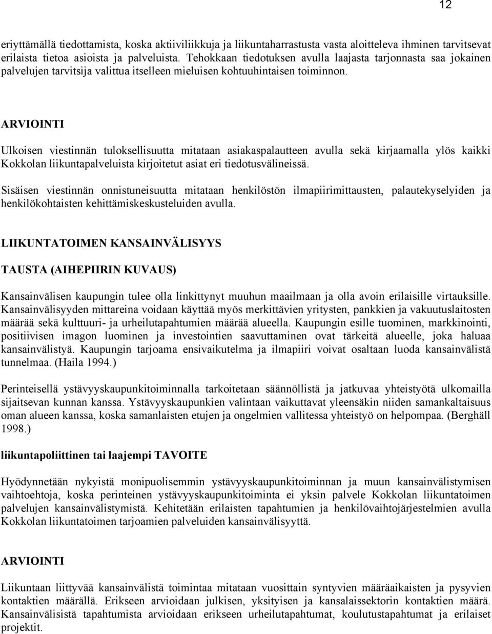 ARVIOINTI Ulkoisen viestinnän tuloksellisuutta mitataan asiakaspalautteen avulla sekä kirjaamalla ylös kaikki Kokkolan liikuntapalveluista kirjoitetut asiat eri tiedotusvälineissä.