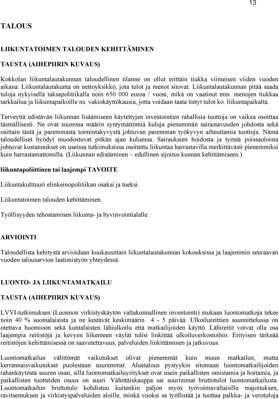 menojen tiukkaa tarkkailua ja liikuntapaikoille ns. vakiokäyttökausia, jotta voidaan taata tietyt tulot ko. liikuntapaikalta.