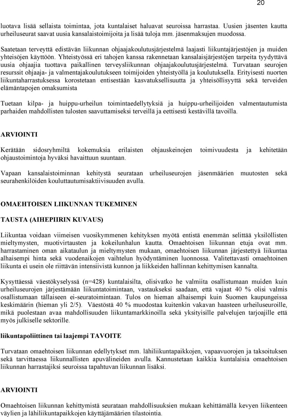 Yhteistyössä eri tahojen kanssa rakennetaan kansalaisjärjestöjen tarpeita tyydyttävä uusia ohjaajia tuottava paikallinen terveysliikunnan ohjaajakoulutusjärjestelmä.