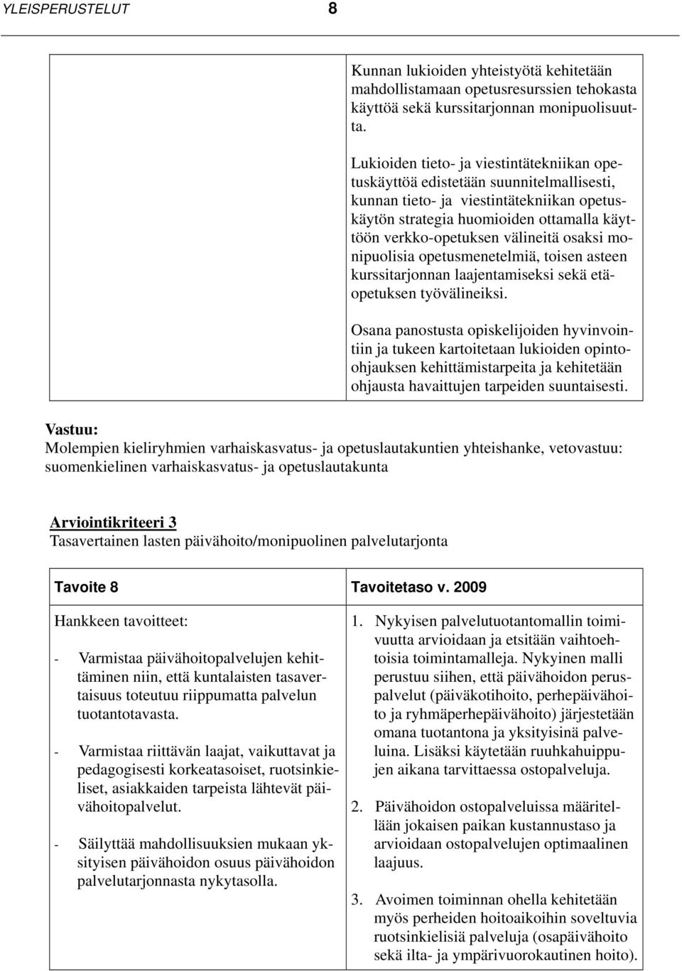 välineitä osaksi monipuolisia opetusmenetelmiä, toisen asteen kurssitarjonnan laajentamiseksi sekä etäopetuksen työvälineiksi.