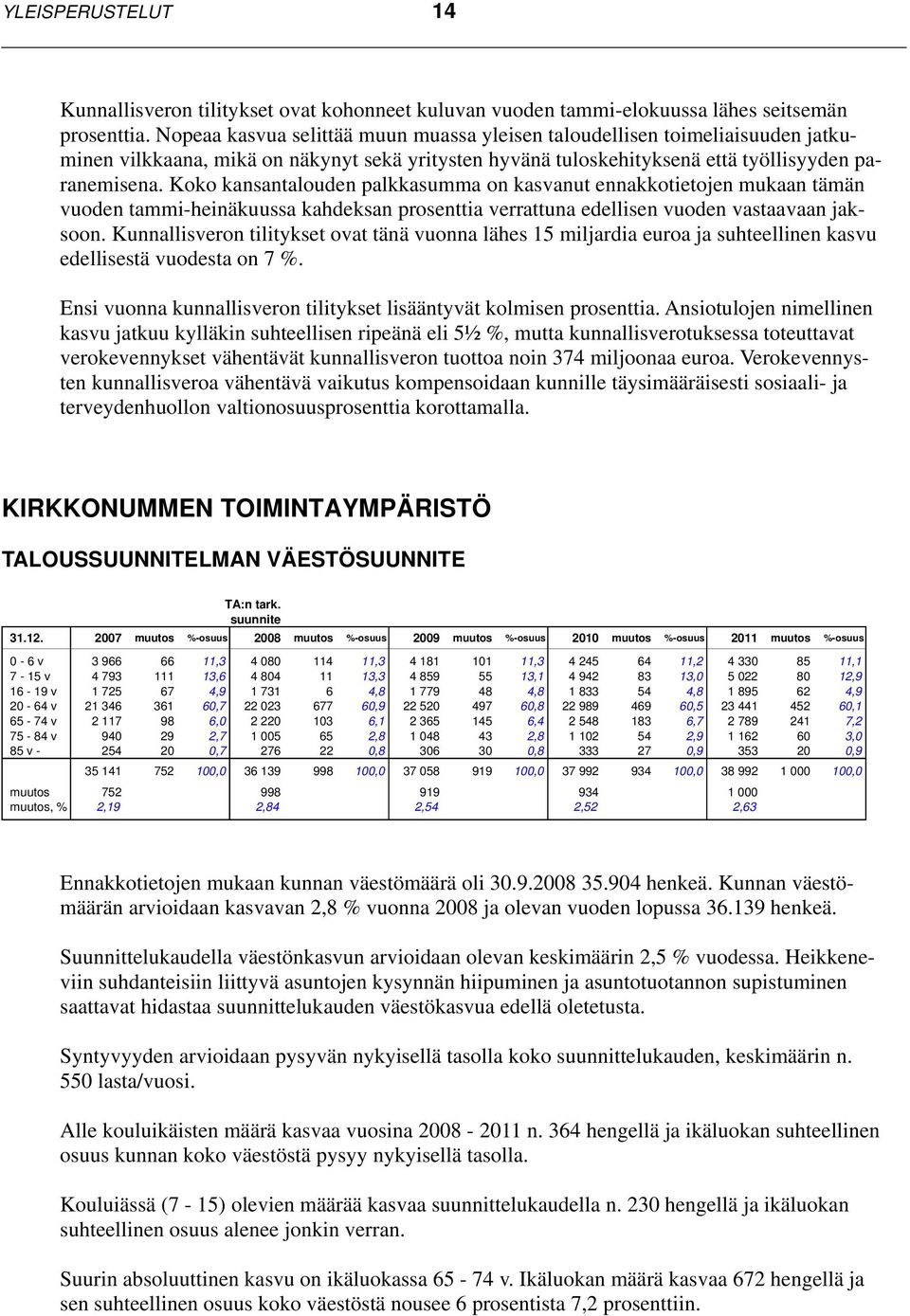 Koko kansantalouden palkkasumma on kasvanut ennakkotietojen mukaan tämän vuoden tammi-heinäkuussa kahdeksan prosenttia verrattuna edellisen vuoden vastaavaan jaksoon.