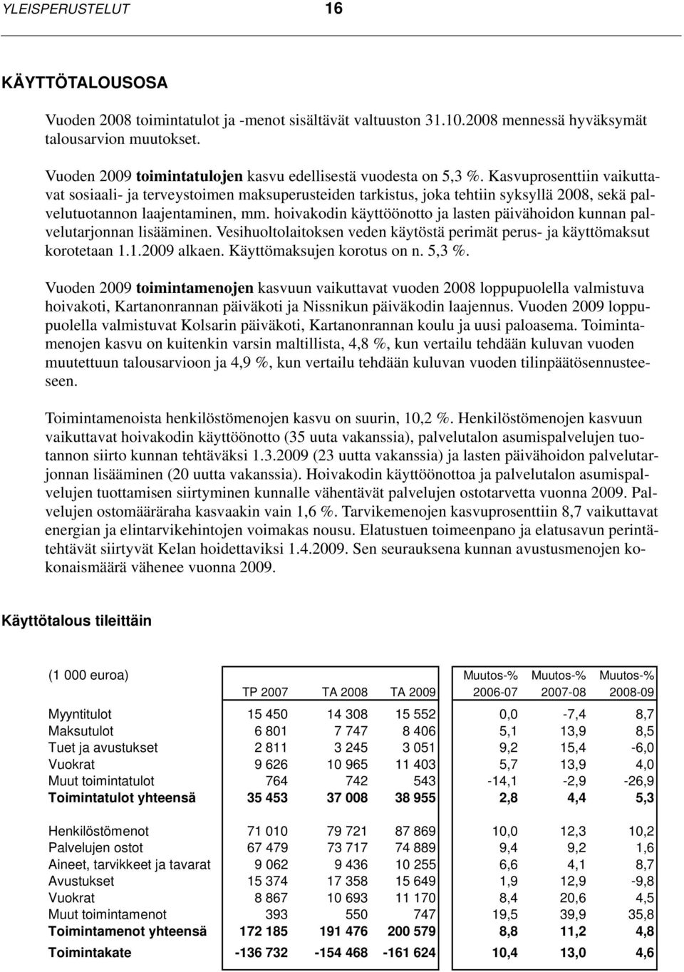 Kasvuprosenttiin vaikuttavat sosiaali- ja terveystoimen maksuperusteiden tarkistus, joka tehtiin syksyllä 2008, sekä palvelutuotannon laajentaminen, mm.