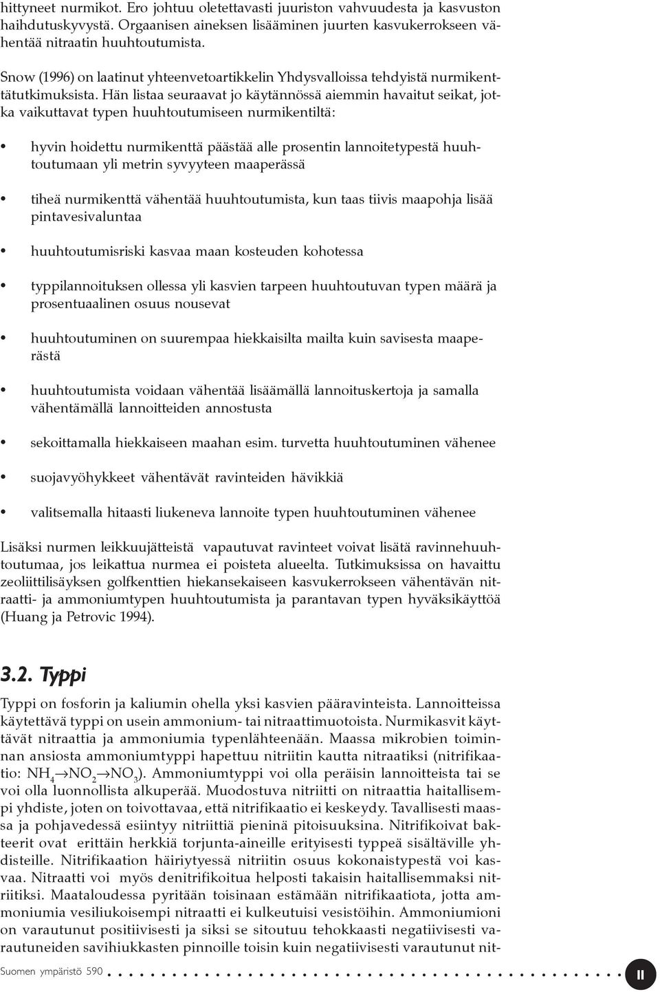 Hän listaa seuraavat jo käytännössä aiemmin havaitut seikat, jotka vaikuttavat typen huuhtoutumiseen nurmikentiltä: hyvin hoidettu nurmikenttä päästää alle prosentin lannoitetypestä huuhtoutumaan yli