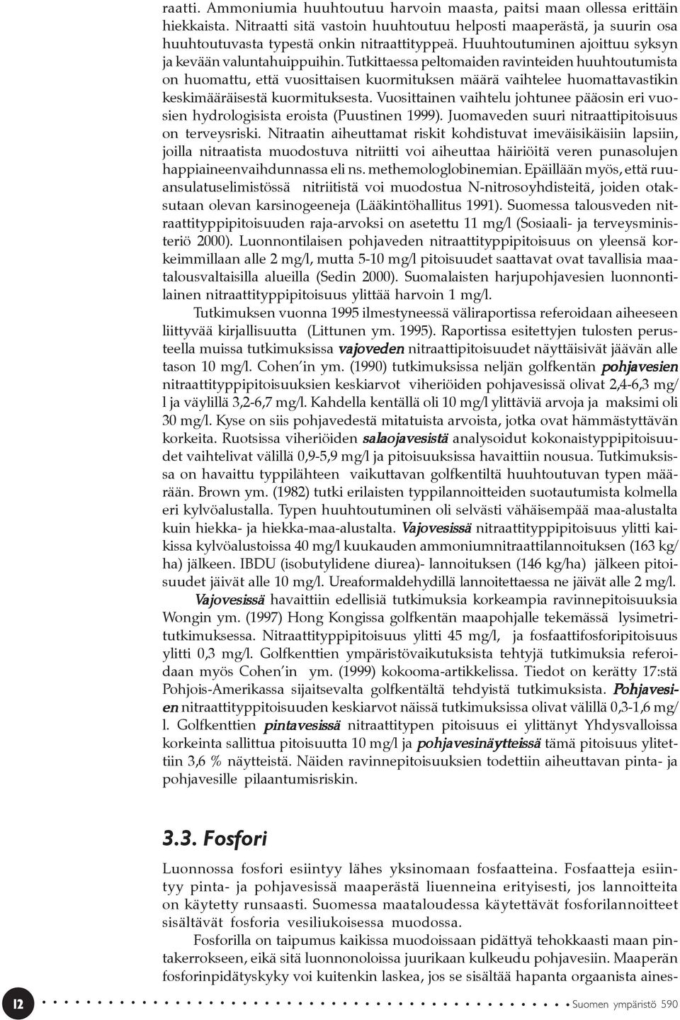 Tutkittaessa peltomaiden ravinteiden huuhtoutumista on huomattu, että vuosittaisen kuormituksen määrä vaihtelee huomattavastikin keskimääräisestä kuormituksesta.