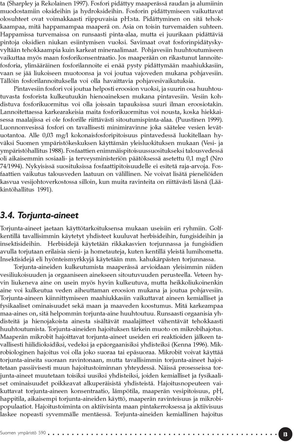 Happamissa turvemaissa on runsaasti pinta-alaa, mutta ei juurikaan pidättäviä pintoja oksidien niukan esiintymisen vuoksi.