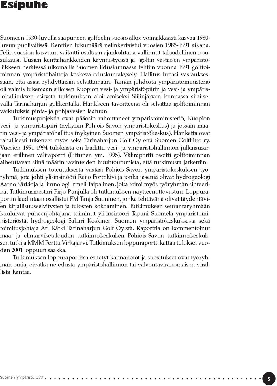 Uusien kenttähankkeiden käynnistyessä ja golfin vastaisen ympäristöliikkeen herätessä ulkomailla Suomen Eduskunnassa tehtiin vuonna 1991 golftoiminnan ympäristöhaittoja koskeva eduskuntakysely.