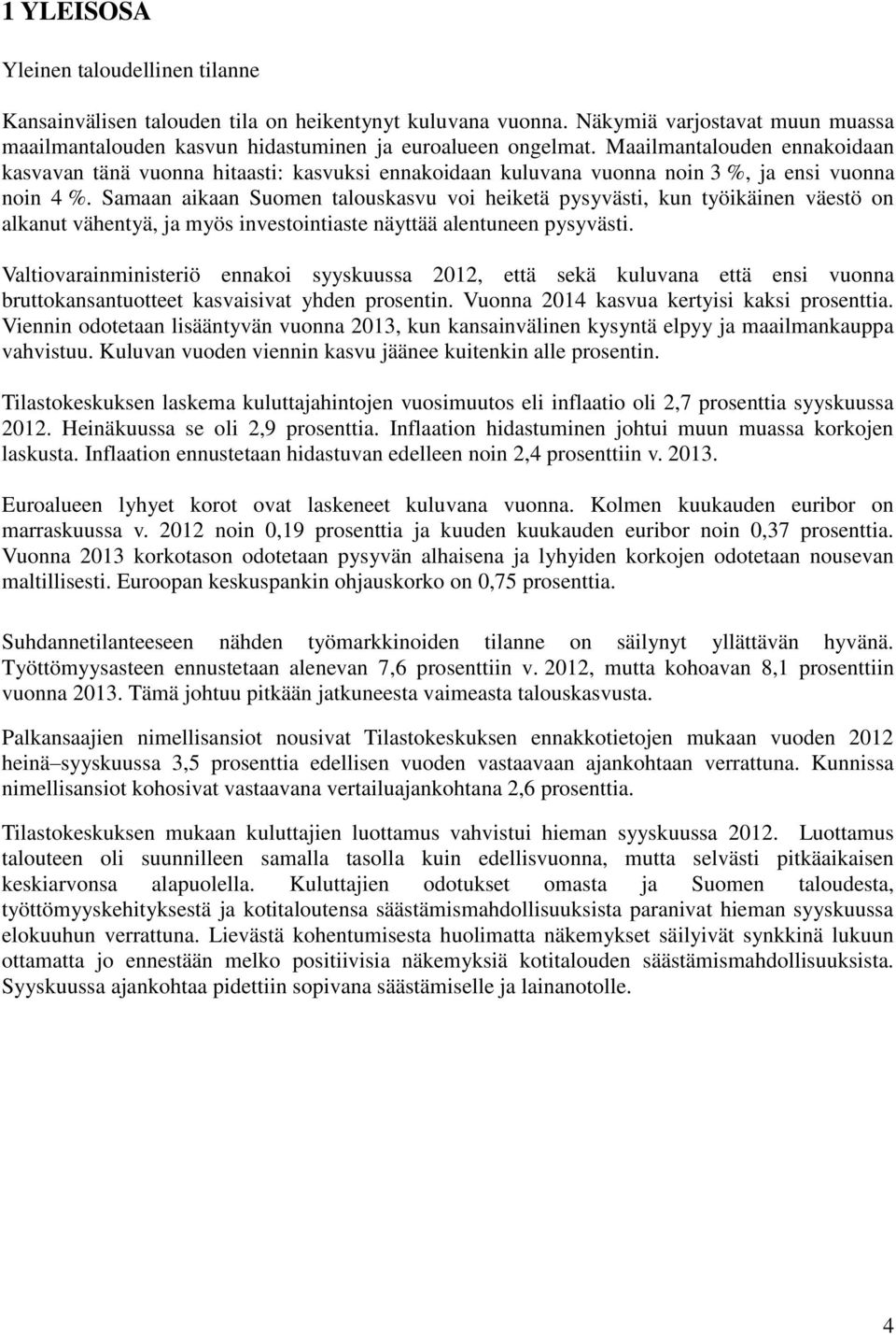 Samaan aikaan Suomen talouskasvu voi heiketä pysyvästi, kun työikäinen väestö on alkanut vähentyä, ja myös investointiaste näyttää alentuneen pysyvästi.