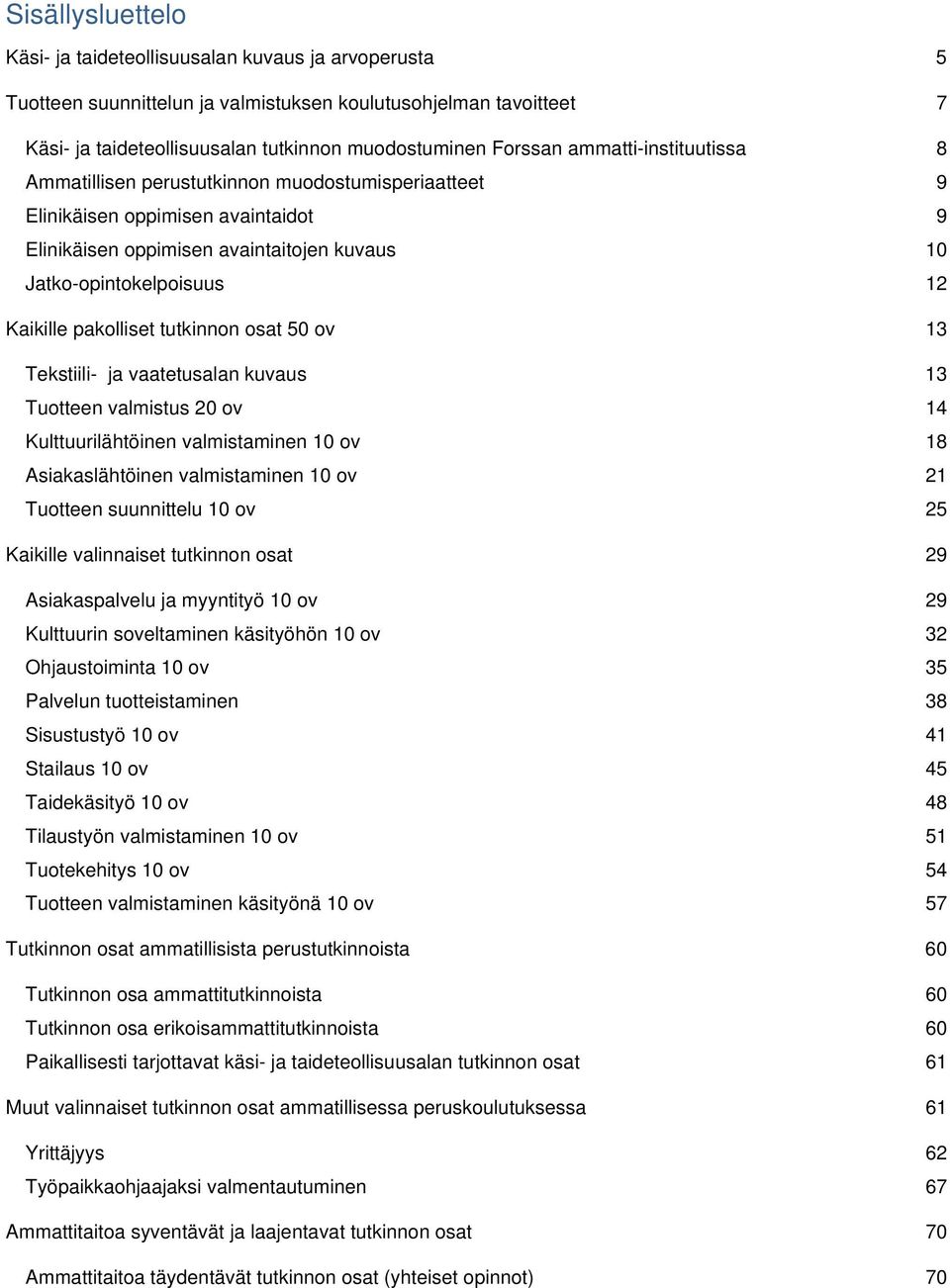 pakolliset tutkinnon osat 50 ov 13 Tekstiili- ja vaatetusalan kuvaus 13 Tuotteen valmistus 20 ov 14 Kulttuurilähtöinen valmistaminen 10 ov 18 Asiakaslähtöinen valmistaminen 10 ov 21 Tuotteen