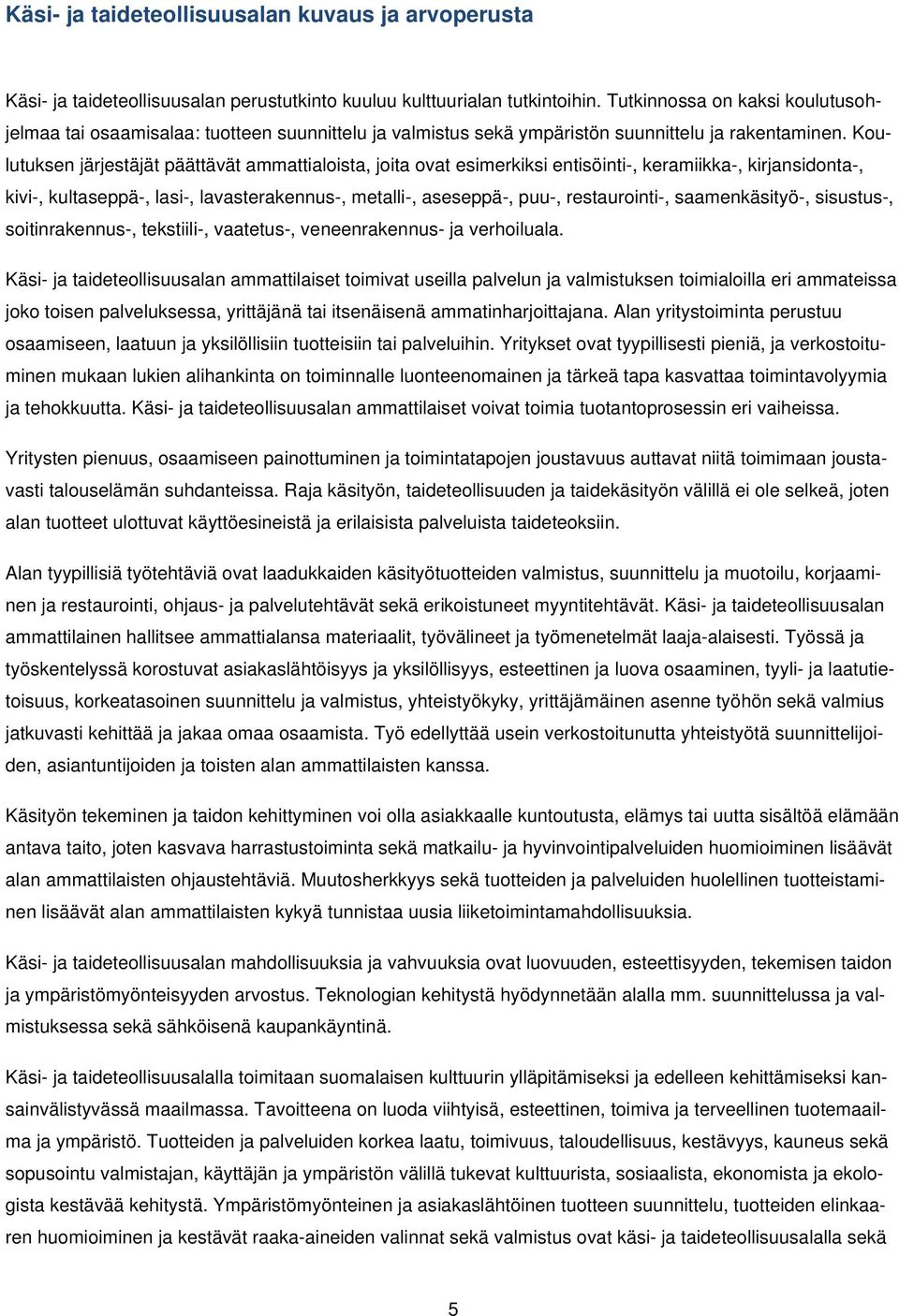 Koulutuksen järjestäjät päättävät ammattialoista, joita ovat esimerkiksi entisöinti-, keramiikka-, kirjansidonta-, kivi-, kultaseppä-, lasi-, lavasterakennus-, metalli-, aseseppä-, puu-,