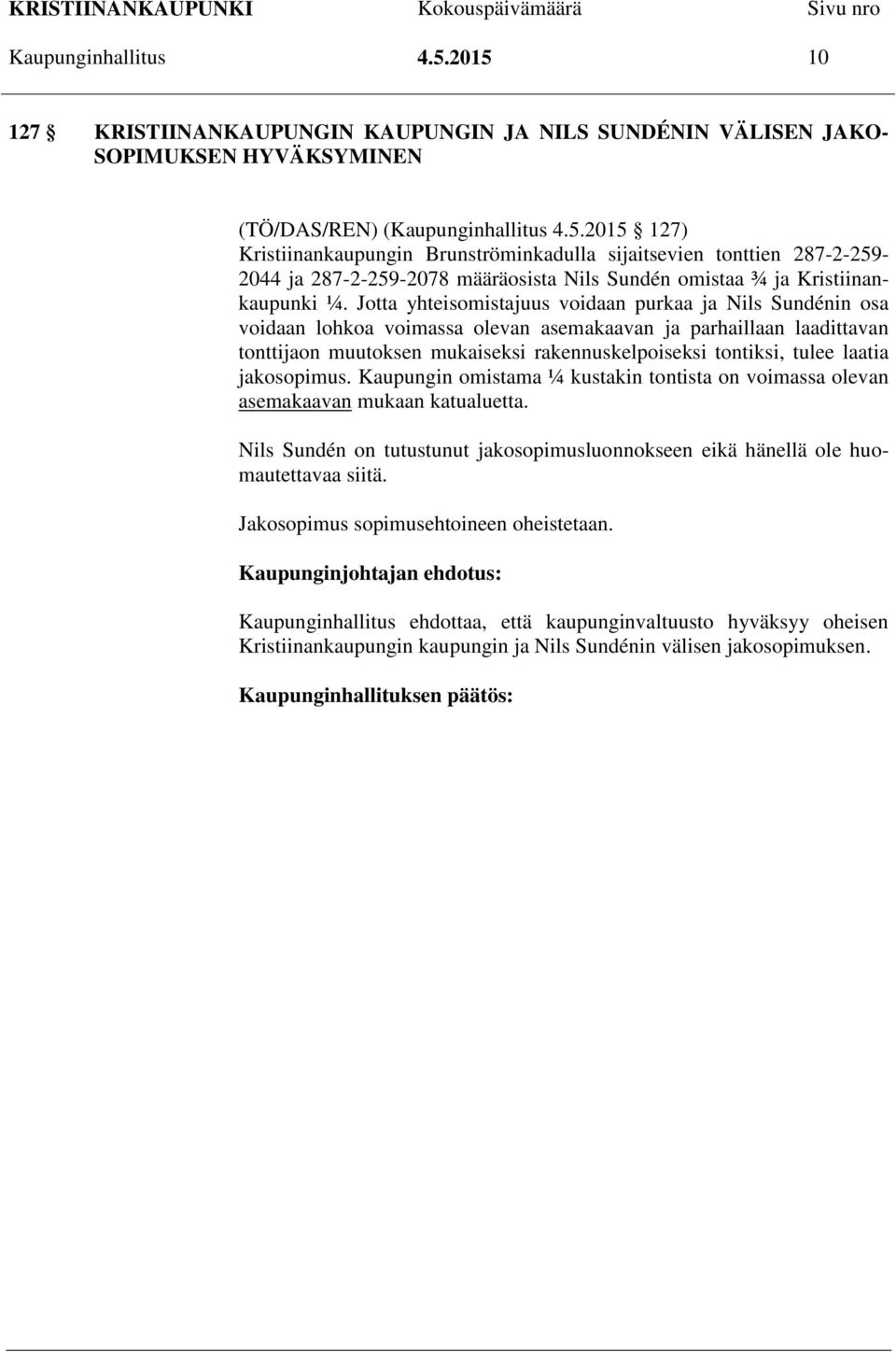 laatia jakosopimus. Kaupungin omistama ¼ kustakin tontista on voimassa olevan asemakaavan mukaan katualuetta. Nils Sundén on tutustunut jakosopimusluonnokseen eikä hänellä ole huomautettavaa siitä.