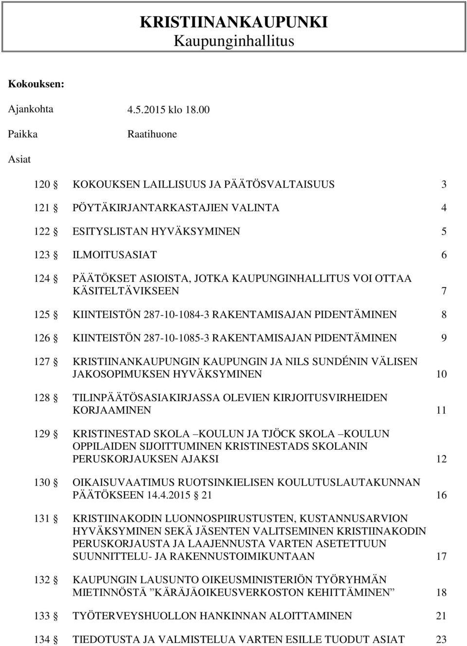 KAUPUNGINHALLITUS VOI OTTAA KÄSITELTÄVIKSEEN 7 125 KIINTEISTÖN 287-10-1084-3 RAKENTAMISAJAN PIDENTÄMINEN 8 126 KIINTEISTÖN 287-10-1085-3 RAKENTAMISAJAN PIDENTÄMINEN 9 127 KRISTIINANKAUPUNGIN