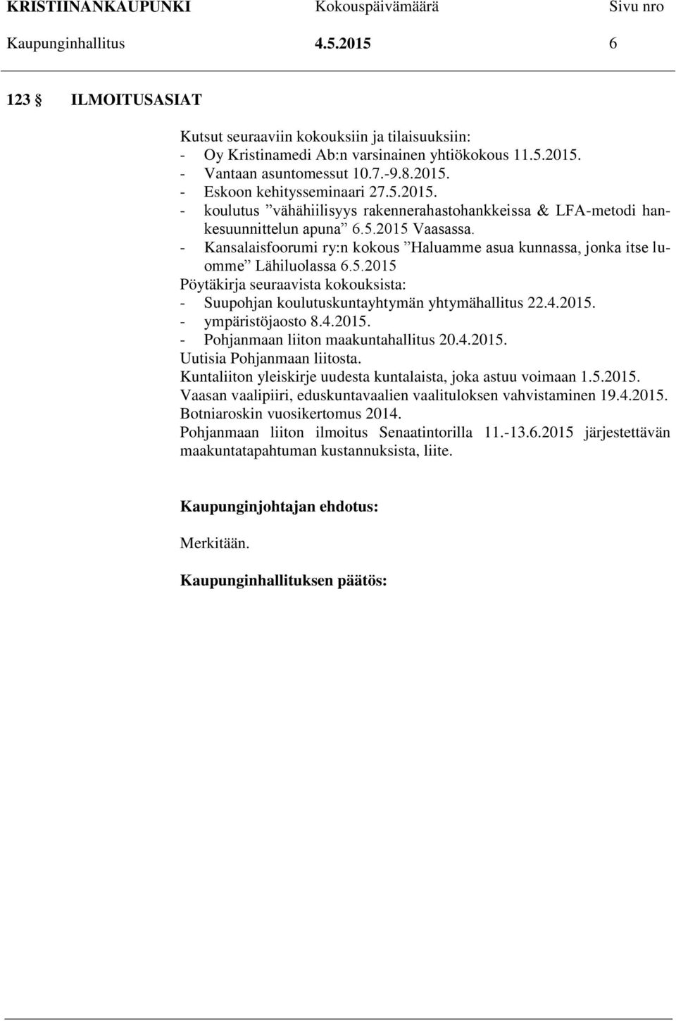 - Kansalaisfoorumi ry:n kokous Haluamme asua kunnassa, jonka itse luomme Lähiluolassa 6.5.2015 Pöytäkirja seuraavista kokouksista: - Suupohjan koulutuskuntayhtymän yhtymähallitus 22.4.2015. - ympäristöjaosto 8.