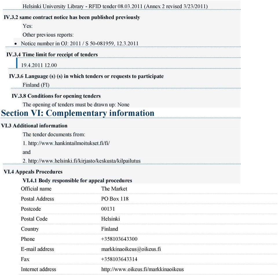 3 Additional information The tender documents from: 1. http://www.hankintailmoitukset.fi/fi/ and 2. http://www.helsinki.fi/kirjasto/keskusta/kilpailutus VI.4 