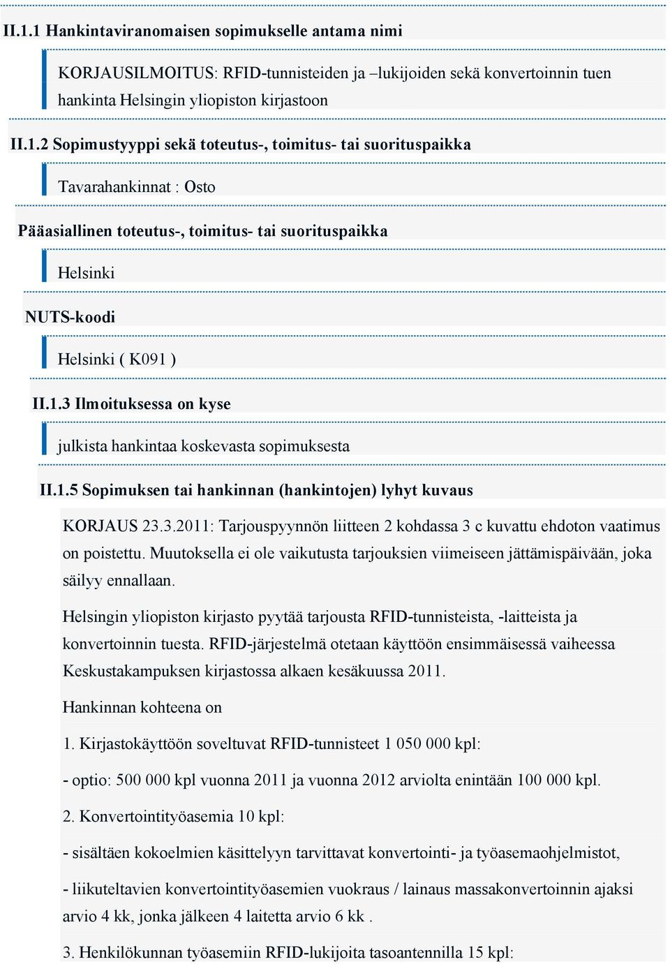 Muutoksella ei ole vaikutusta tarjouksien viimeiseen jättämispäivään, joka säilyy ennallaan. Helsingin yliopiston kirjasto pyytää tarjousta RFID-tunnisteista, -laitteista ja konvertoinnin tuesta.