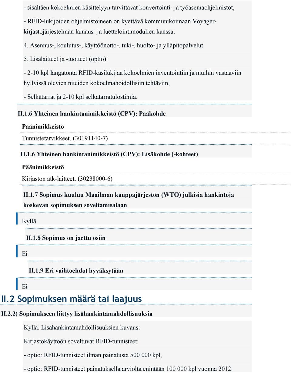 Lisälaitteet ja -tuotteet (optio): - 2-10 kpl langatonta RFID-käsilukijaa kokoelmien inventointiin ja muihin vastaaviin hyllyissä olevien niteiden kokoelmahoidollisiin tehtäviin, - Selkätarrat ja