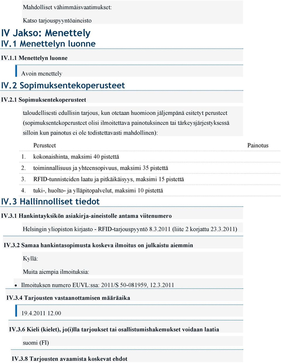 1 Sopimuksentekoperusteet taloudellisesti edullisin tarjous, kun otetaan huomioon jäljempänä esitetyt perusteet (sopimuksentekoperusteet olisi ilmoitettava painotuksineen tai tärkeysjärjestyksessä