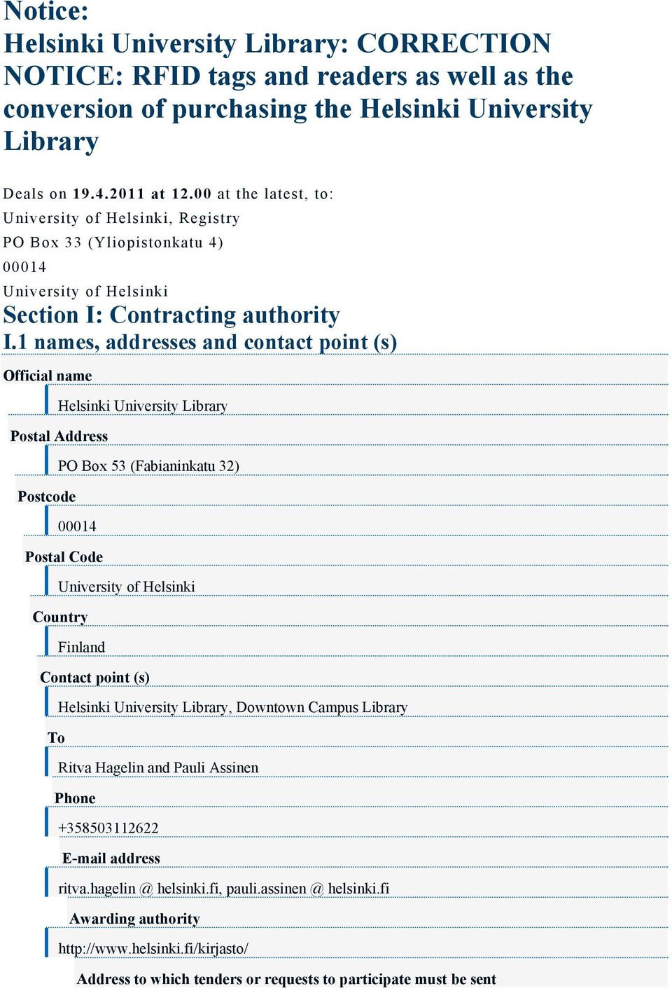 1 names, addresses and contact point (s) Official name Helsinki University Library Postal Address Postcode PO Box 53 (Fabianinkatu 32) 00014 Postal Code University of Helsinki Country Finland Contact