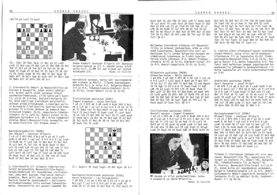 Dxg6 38 Dd8+ Kf7 39 Dd7+ Kg8 40 De8+ Kf7 41 Db7+ Kg8 42 Db8+ Kf7 43 Df4+ Df6 44 0-1 2. kierroksella Unkari ja Neuvostoliitto pelasivat 8 tasapeliä, joten ottelu päättyi 4-4.