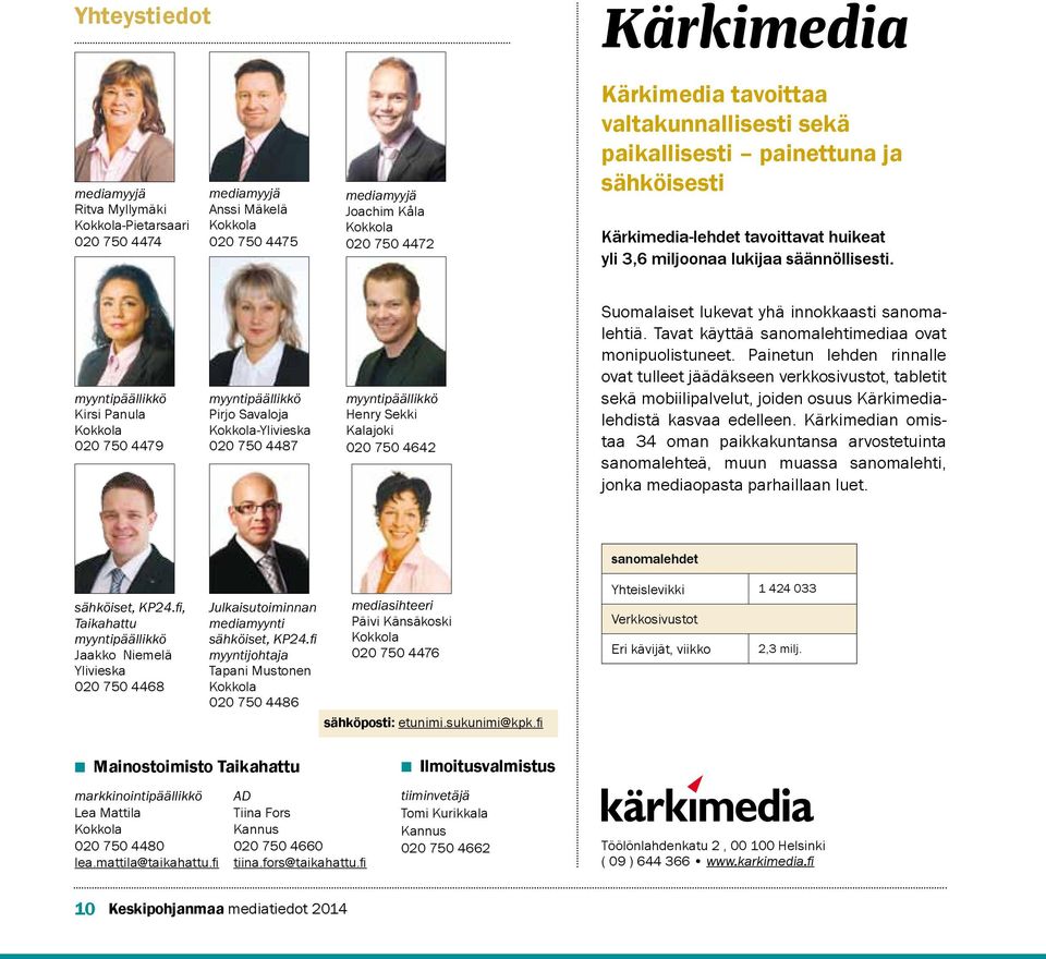 myyntipäällikkö Kirsi Panula 020 750 4479 myyntipäällikkö Pirjo Savaloja -Ylivieska 020 750 4487 myyntipäällikkö Henry Sekki Kalajoki 020 750 4642 Suomalaiset lukevat yhä innokkaasti sanomalehtiä.