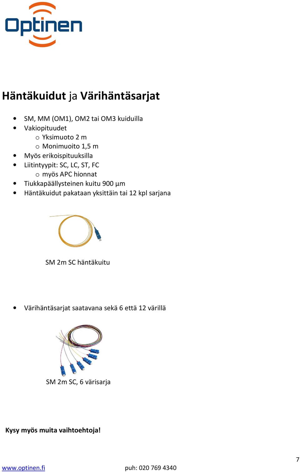 Tiukkapäällysteinen kuitu 900 µm Häntäkuidut pakataan yksittäin tai 12 kpl sarjana SM 2m SC