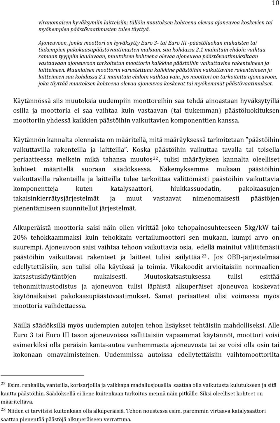 1 mainituin ehdoin vaihtaa samaan tyyppiin kuuluvaan, muutoksen kohteena olevaa ajoneuvoa päästövaatimuksiltaan vastaavaan ajoneuvoon tarkoitetun moottorin kaikkine päästöihin vaikuttavine