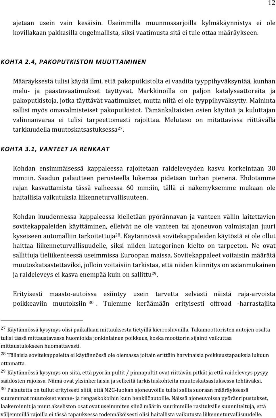 Markkinoilla on paljon katalysaattoreita ja pakoputkistoja, jotka täyttävät vaatimukset, mutta niitä ei ole tyyppihyväksytty. Maininta sallisi myös omavalmisteiset pakoputkistot.