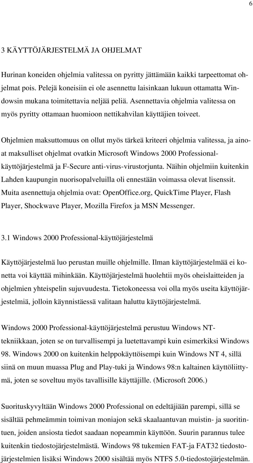 Asennettavia ohjelmia valitessa on myös pyritty ottamaan huomioon nettikahvilan käyttäjien toiveet.